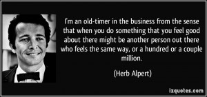 an old-timer in the business from the sense that when you do ...