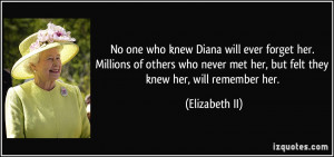 No one who knew Diana will ever forget her. Millions of others who ...