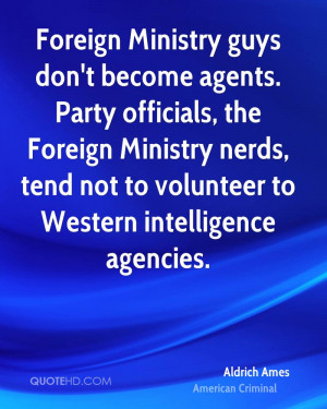 Foreign Ministry guys don't become agents. Party officials, the ...