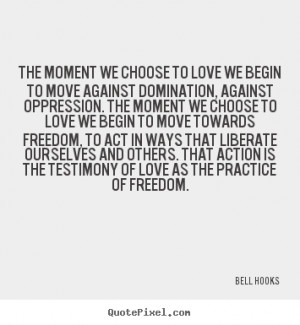 ... we begin to move against domination,.. Bell Hooks popular love quotes