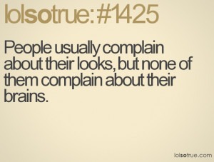People usually complain about their looks, but none of them complain ...