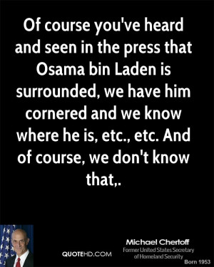 Of course you've heard and seen in the press that Osama bin Laden is ...