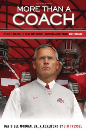 ... Coach: What It Means to Play for Coach, Mentor, and Friend Jim Tressel