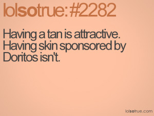 Having a tan is attractive. Having skin sponsored by Doritos isn't.