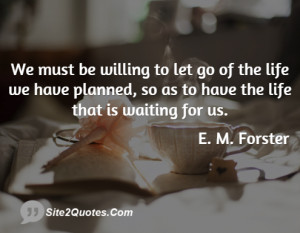 We must be willing to let go of the life we have planned, so as to ...