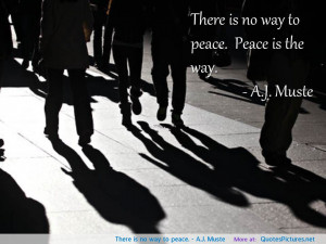 There is no way to peace A J Muste motivational inspirational