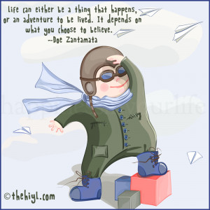 Life can either be a thing that happens, or an adventure to be lived.