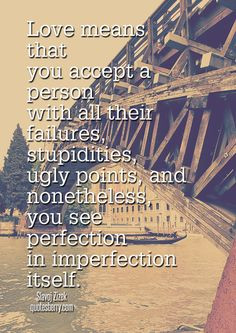 that you accept a person with all their failures, stupidities, ugly ...