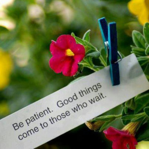 Be patient .