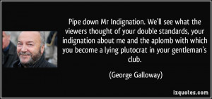 viewers thought of your double standards, your indignation about me ...