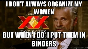 Dos Equis Man - I DON'T ALWAYS ORGANIZE MY WOMEN BUT WHEN i DO, i PUT ...