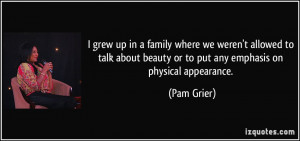 ... beauty or to put any emphasis on physical appearance. - Pam Grier