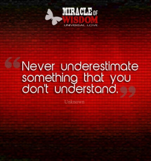 Never underestimate something that you don't understand ...