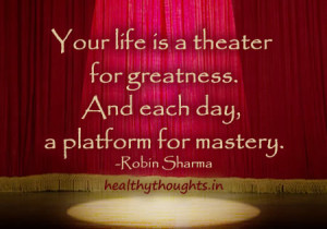 Thought for the day-Your life is a theater for greatness-And each day ...