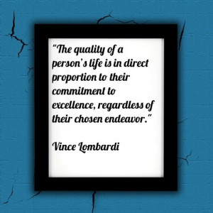 ... excellence, regardless of their chosen endeavor.” Vince Lombardi #