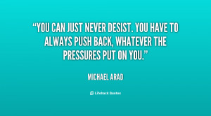 You can just never desist. You have to always push back, whatever the ...