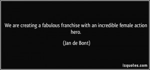 ... franchise with an incredible female action hero. - Jan de Bont
