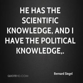 Bernard Siegel He has the scientific knowledge and I have the