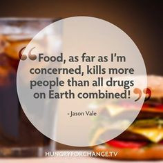 Food as far as I'm concerned, kills more people than all drugs on ...