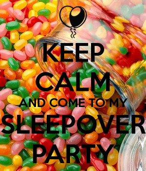 keep-calm-and-come-to-my-sleepover-party-1.png