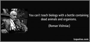 You can't teach biology with a bottle containing dead animals and ...