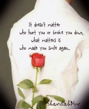matter who hurt you or broke you down what matters is who made you ...