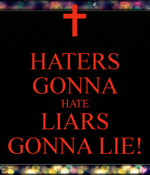 HATERS GONNA HATE LIARS GONNA LIE! - KEEP CALM AND CARRY ON Image ...