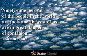 Ninety-nine percent of the people in the world are fools and the rest ...