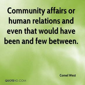 Cornel West - Community affairs or human relations and even that would ...