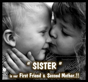 Sister is our first friend and second mother...