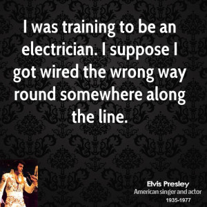 was training to be an electrician. I suppose I got wired the wrong ...