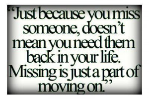 you miss someone doesn't mean you need them back in your life missing ...