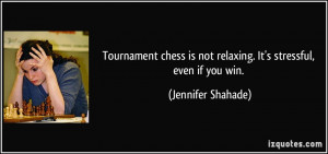 Tournament chess is not relaxing. It's stressful, even if you win ...