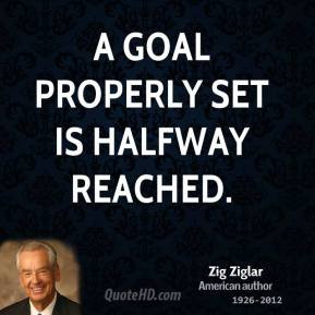 zig-ziglar-author-quote-a-goal-properly-set-is-halfway.jpg