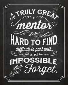 Great Mentor is hard to find, difficult to part with, and impossible ...