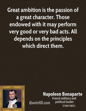 Great ambition is the passion of a great character. Those endowed with ...