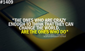 ones who are crazy enough to think that they can change the world are ...