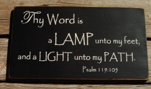 Thy word is a lamp unto my feet, and a light unto my path. Psalms 119 ...