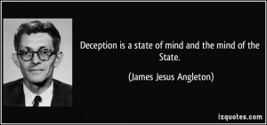 ... is a state of mind and the mind of the State. - James Jesus Angleton