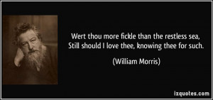 Wert thou more fickle than the restless sea, Still should I love thee ...