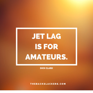 Jet lag is for amateurs. - Dick Clark