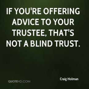 ... If you're offering advice to your trustee, that's not a blind trust