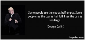 people see the cup as half empty. Some people see the cup as half full ...