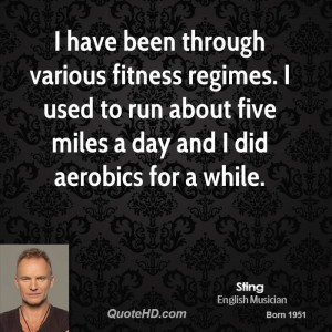 have been through various fitness regimes. I used to run about five ...