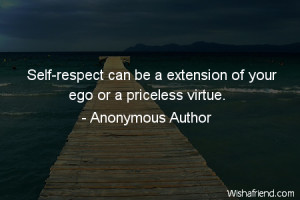 Self respect can be a extension of your ego or a priceless virtue