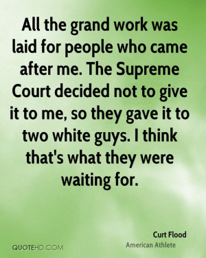 All the grand work was laid for people who came after me. The Supreme ...