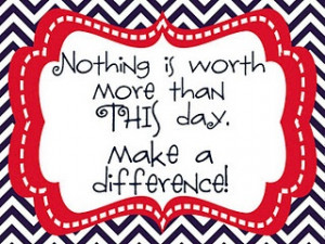 ... is worth more than this day. Make a difference. - Leanne Boddie