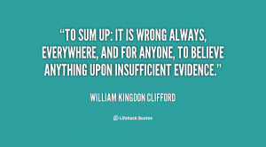 quote-William-Kingdon-Clifford-to-sum-up-it-is-wrong-always-106214.png