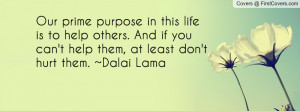 ... others. And if you can't help them, at least don't hurt them. ~Dalai