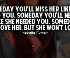 ... she needed you. Someday you'll love her, but she won't love you. | via